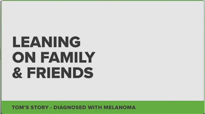 Leaning on Family & Friends: Tom's Story - Diagnosed With Melanoma